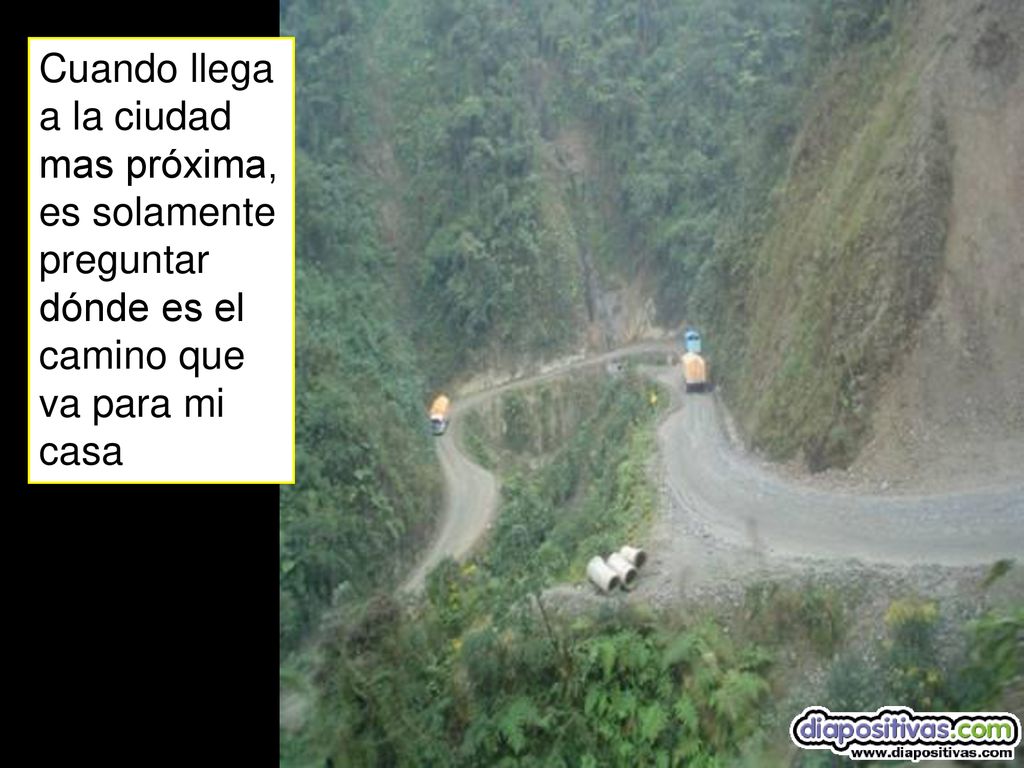 Cuando llega a la ciudad mas próxima, es solamente preguntar dónde es el camino que va para mi casa