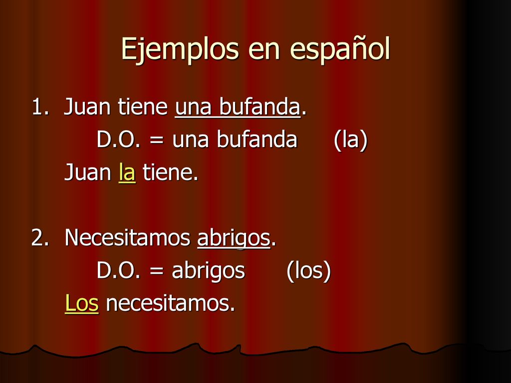 Ejemplos en español 1. Juan tiene una bufanda. D.O. = una bufanda (la)