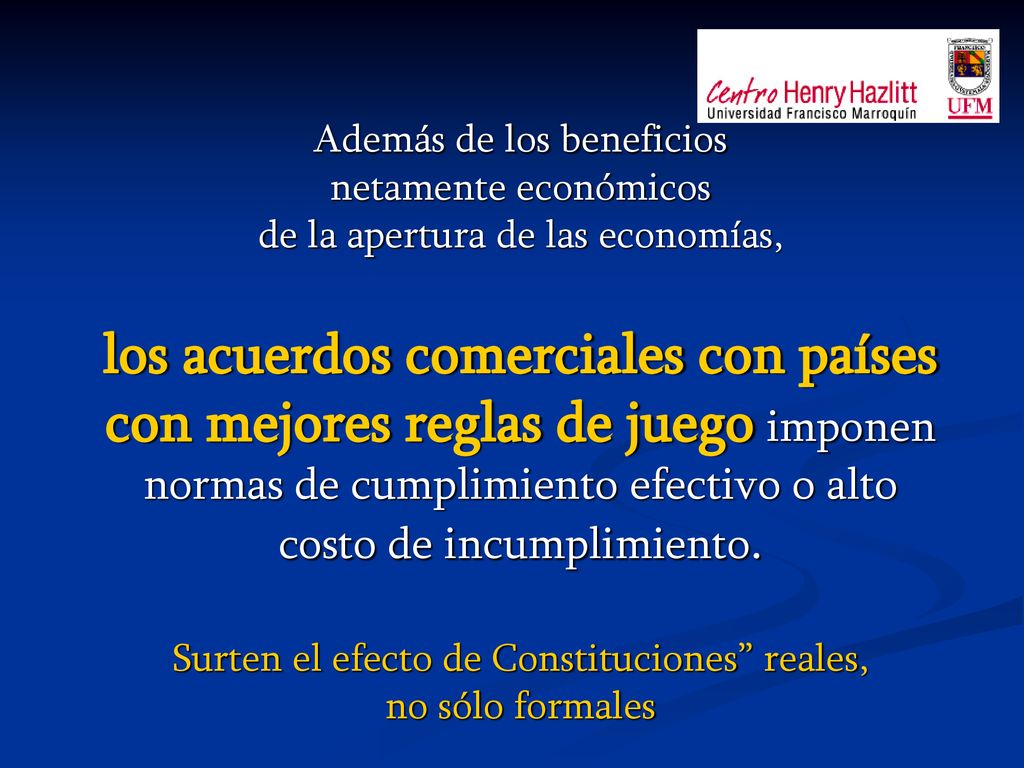Además de los beneficios netamente económicos de la apertura de las economías, los acuerdos comerciales con países con mejores reglas de juego imponen normas de cumplimiento efectivo o alto costo de incumplimiento.