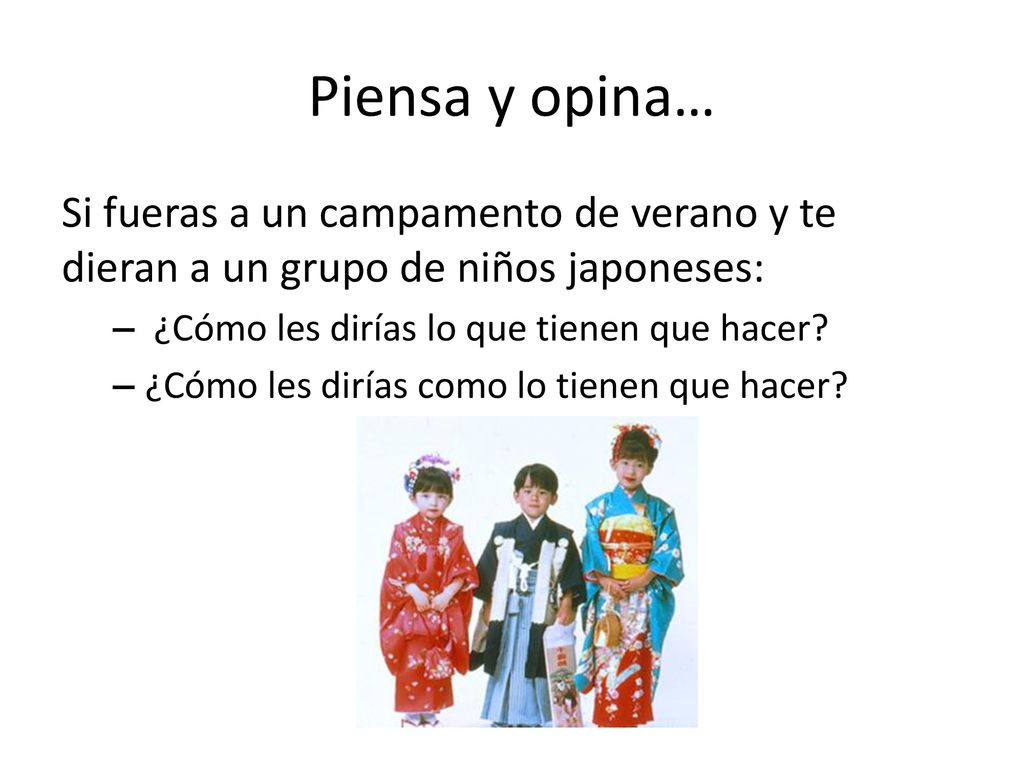 Piensa y opina… Si fueras a un campamento de verano y te dieran a un grupo de niños japoneses: ¿Cómo les dirías lo que tienen que hacer
