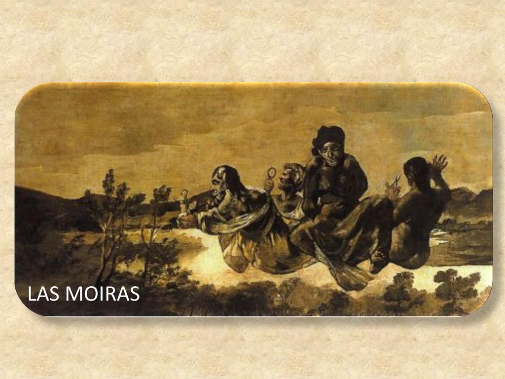 Las Moiras o Parcas son la personificación del destino del ser humano, que tiene su parte de felicidad y de desgracia. Encarna una ley que ni los mismos dioses pueden transgredir. Regulaban la vida de cada mortal con un hilo que una hilaba, la segunda enrollaba y la tercera cortaba cuando la existencia llegaba a su término.