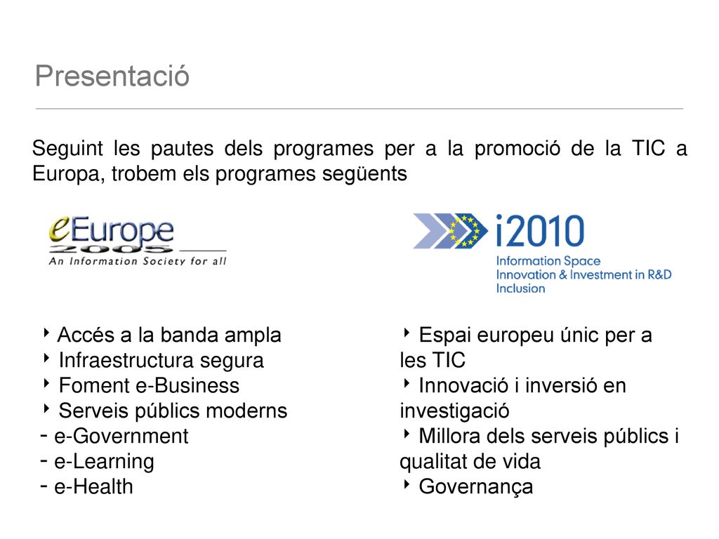 Presentació Seguint les pautes dels programes per a la promoció de la TIC a Europa, trobem els programes següents.