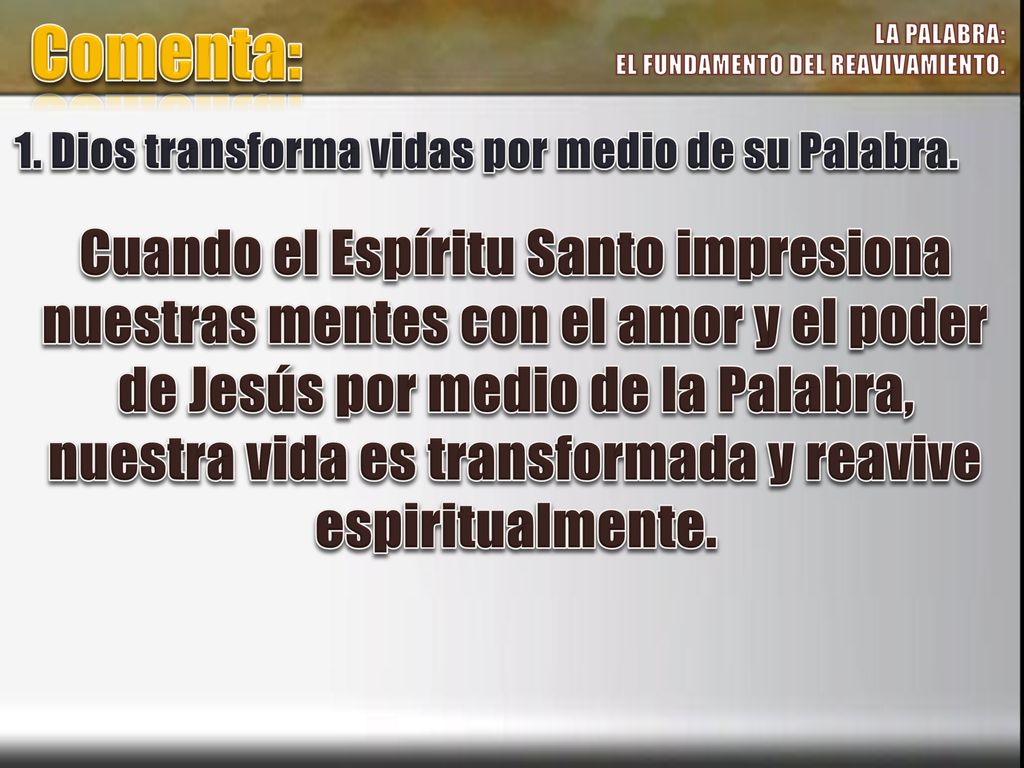 Comenta: LA PALABRA: EL FUNDAMENTO DEL REAVIVAMIENTO. 1. Dios transforma vidas por medio de su Palabra.