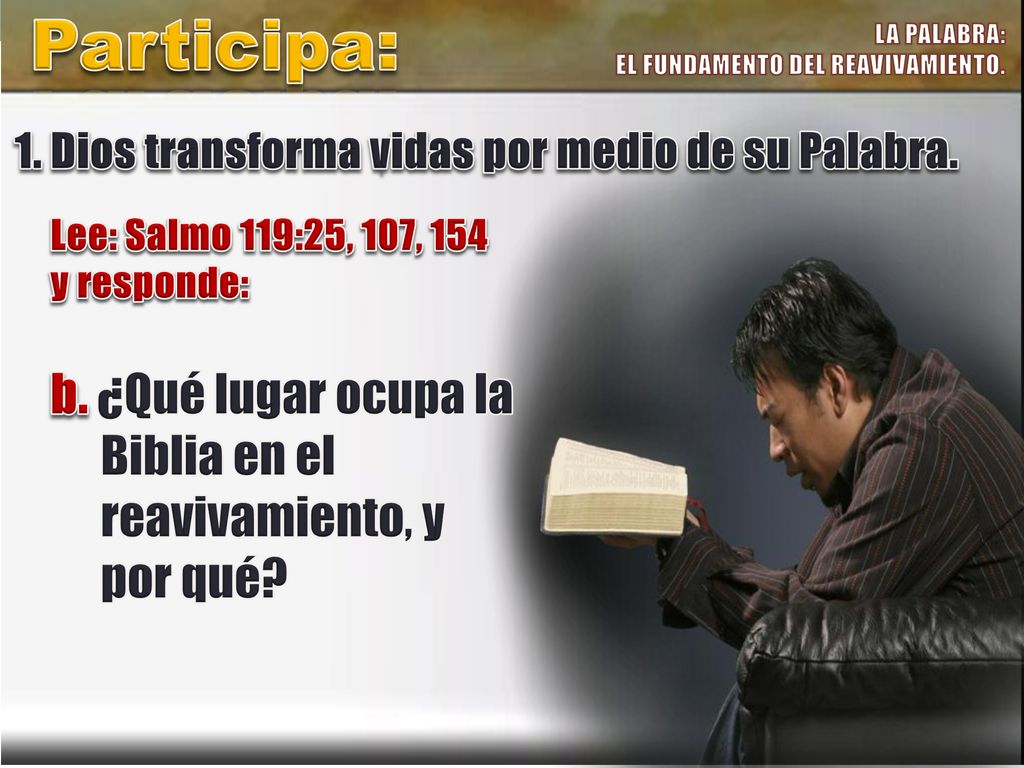 Participa: LA PALABRA: EL FUNDAMENTO DEL REAVIVAMIENTO. 1. Dios transforma vidas por medio de su Palabra.