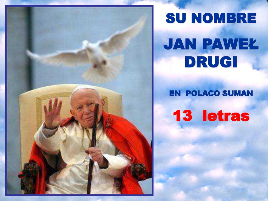 SU NOMBRE JAN PAWEŁ DRUGI EN POLACO SUMAN 13 letras
