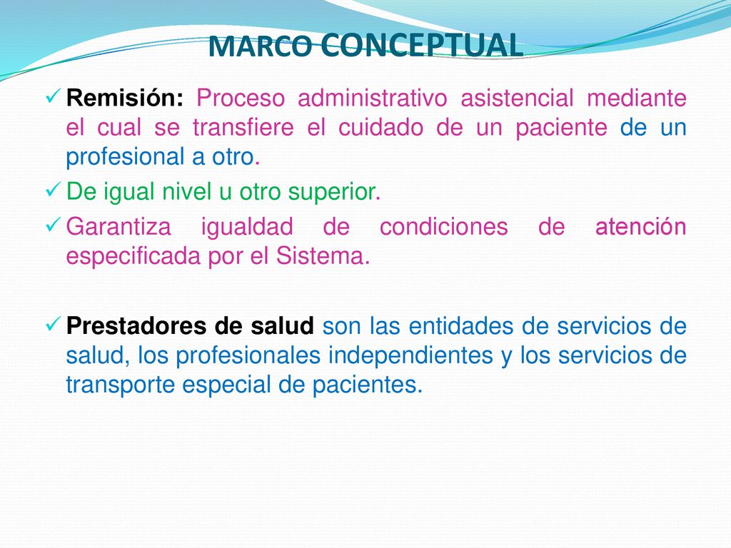 MARCO CONCEPTUAL Remisión: Proceso administrativo asistencial mediante el cual se transfiere el cuidado de un paciente de un profesional a otro.