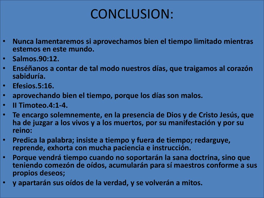 CONCLUSION: Nunca lamentaremos si aprovechamos bien el tiempo limitado mientras estemos en este mundo.