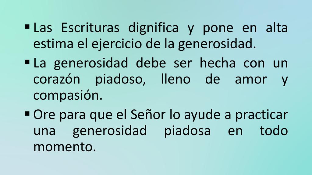 Las Escrituras dignifica y pone en alta estima el ejercicio de la generosidad.