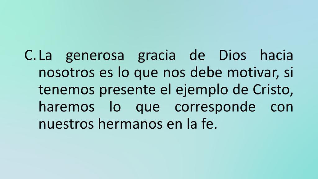 La generosa gracia de Dios hacia nosotros es lo que nos debe motivar, si tenemos presente el ejemplo de Cristo, haremos lo que corresponde con nuestros hermanos en la fe.
