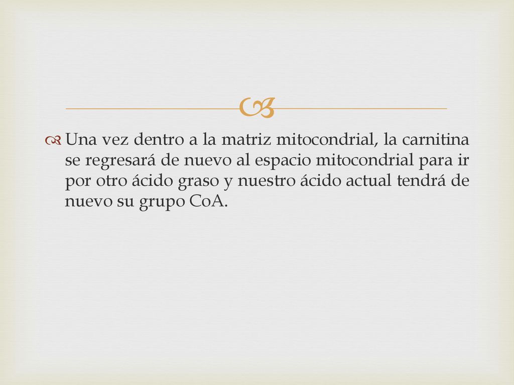 Una vez dentro a la matriz mitocondrial, la carnitina se regresará de nuevo al espacio mitocondrial para ir por otro ácido graso y nuestro ácido actual tendrá de nuevo su grupo CoA.