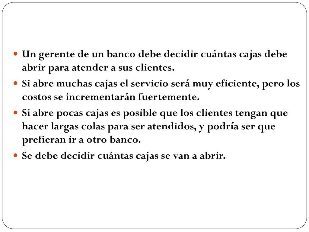 Un gerente de un banco debe decidir cuántas cajas debe abrir para atender a sus clientes.