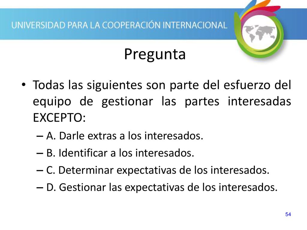 Pregunta Todas las siguientes son parte del esfuerzo del equipo de gestionar las partes interesadas EXCEPTO: