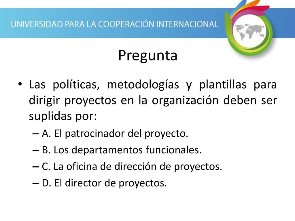 Pregunta Las políticas, metodologías y plantillas para dirigir proyectos en la organización deben ser suplidas por:
