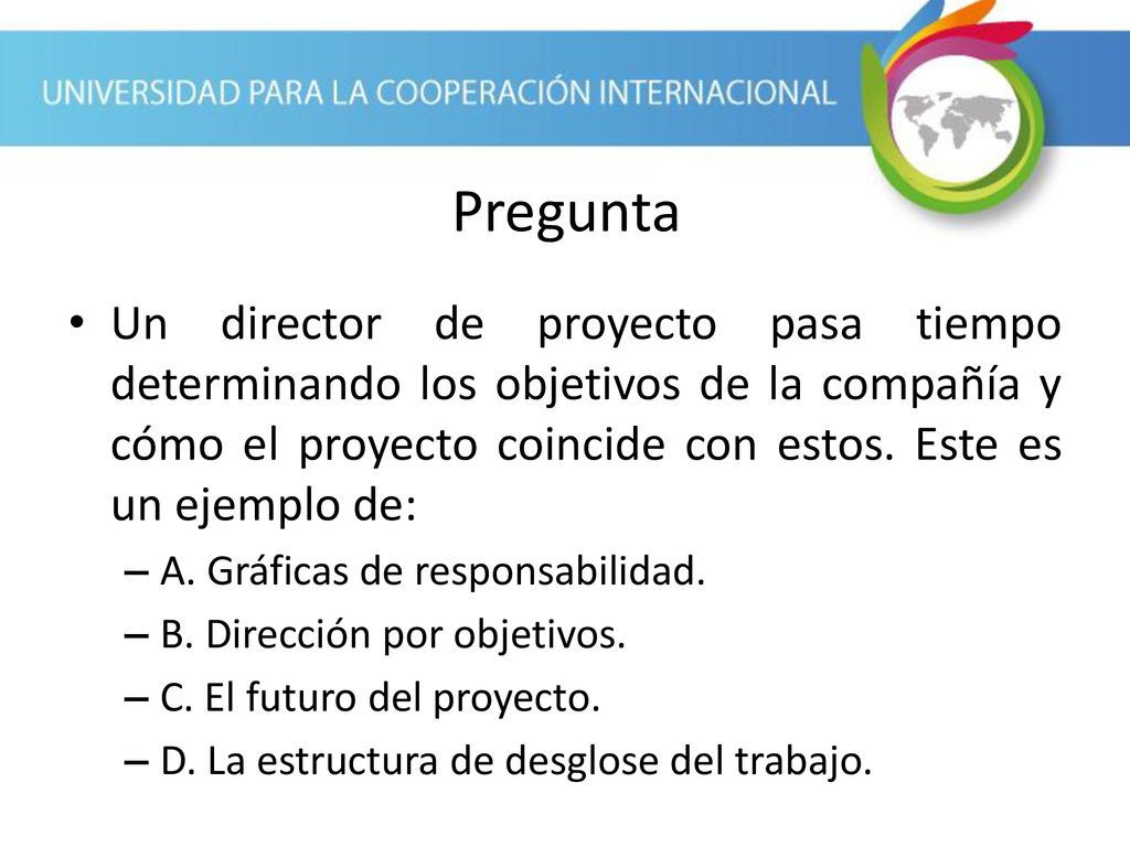 Pregunta Un director de proyecto pasa tiempo determinando los objetivos de la compañía y cómo el proyecto coincide con estos. Este es un ejemplo de: