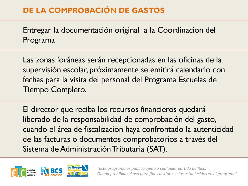 DE LA COMPROBACIÓN DE GASTOS Entregar la documentación original a la Coordinación del Programa Las zonas foráneas serán recepcionadas en las oficinas de la supervisión escolar, próximamente se emitirá calendario con fechas para la visita del personal del Programa Escuelas de Tiempo Completo.