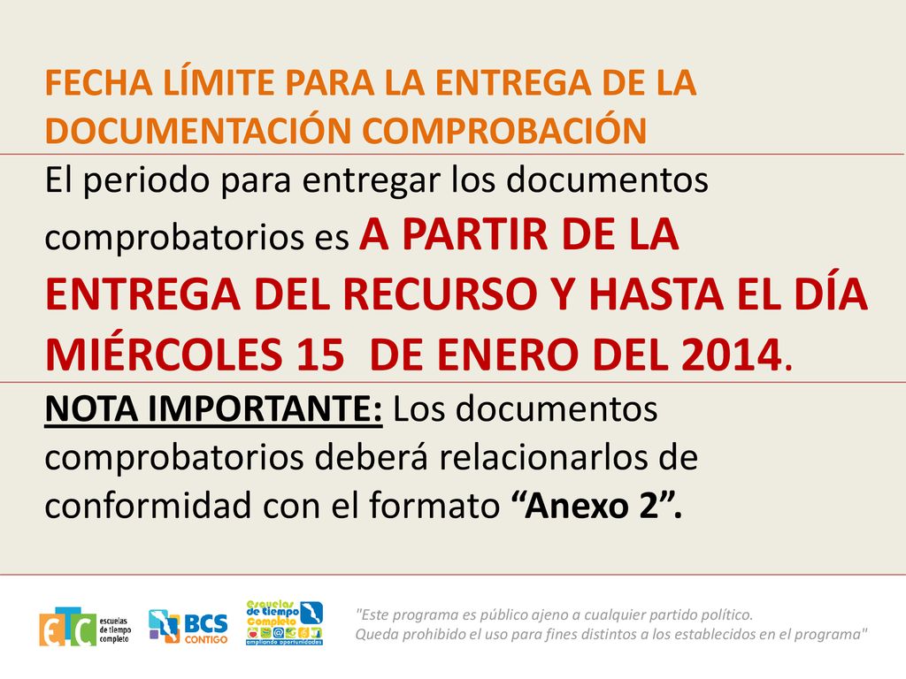 FECHA LÍMITE PARA LA ENTREGA DE LA DOCUMENTACIÓN COMPROBACIÓN El periodo para entregar los documentos comprobatorios es A PARTIR DE LA ENTREGA DEL RECURSO Y HASTA EL DÍA MIÉRCOLES 15 DE ENERO DEL 2014.