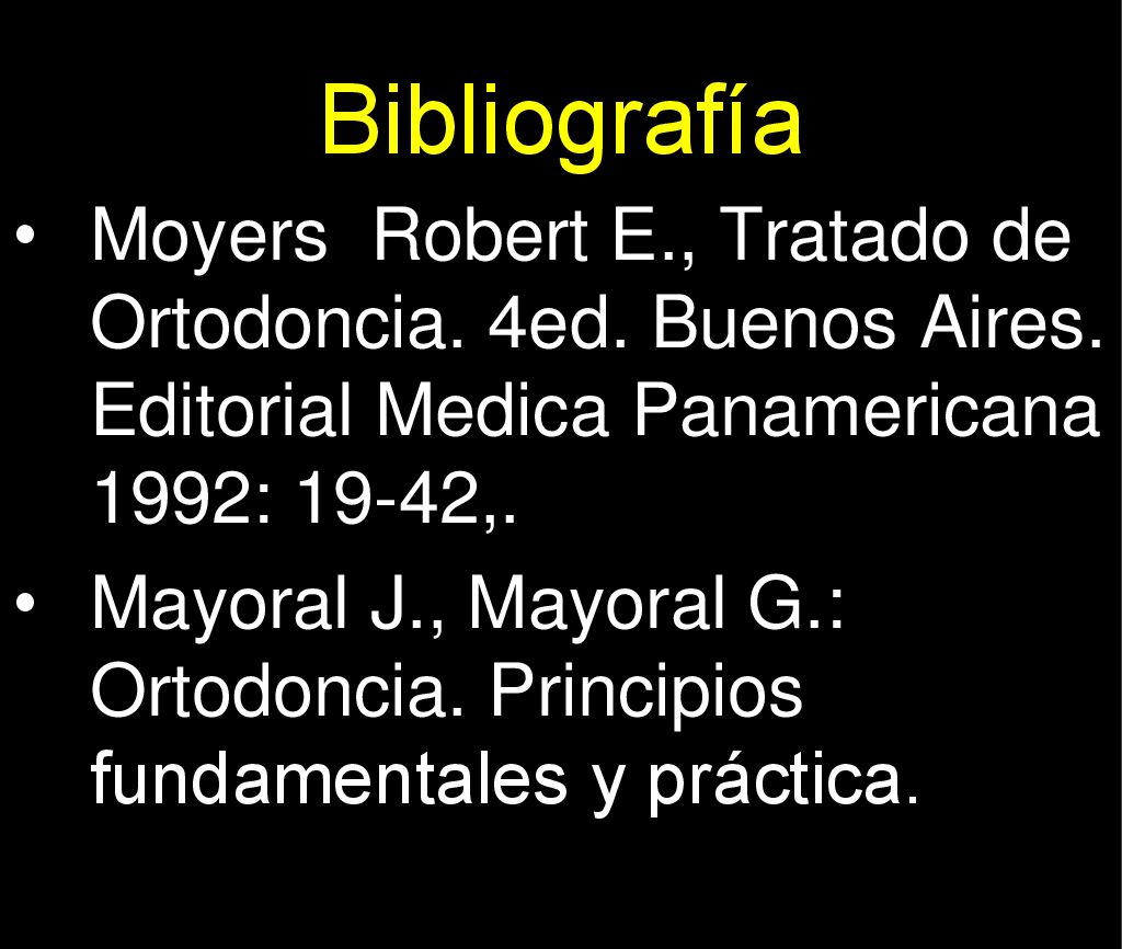 Bibliografía Moyers Robert E., Tratado de Ortodoncia. 4ed. Buenos Aires. Editorial Medica Panamericana , 1992: 19-42,.