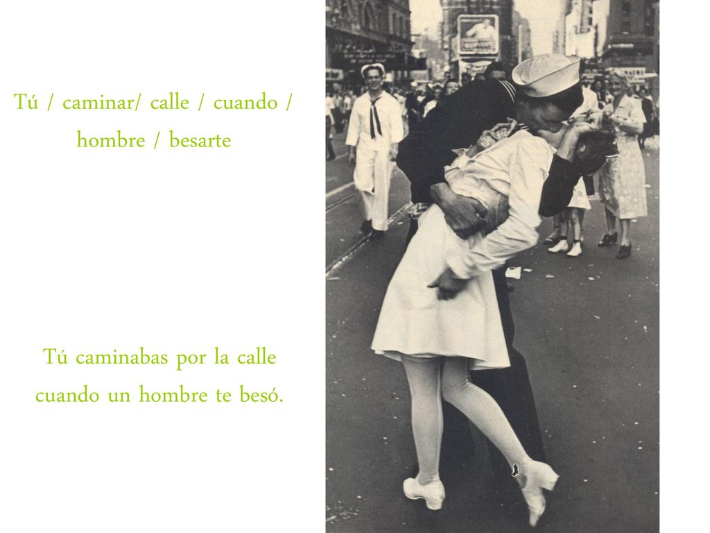 Tú / caminar/ calle / cuando / hombre / besarte