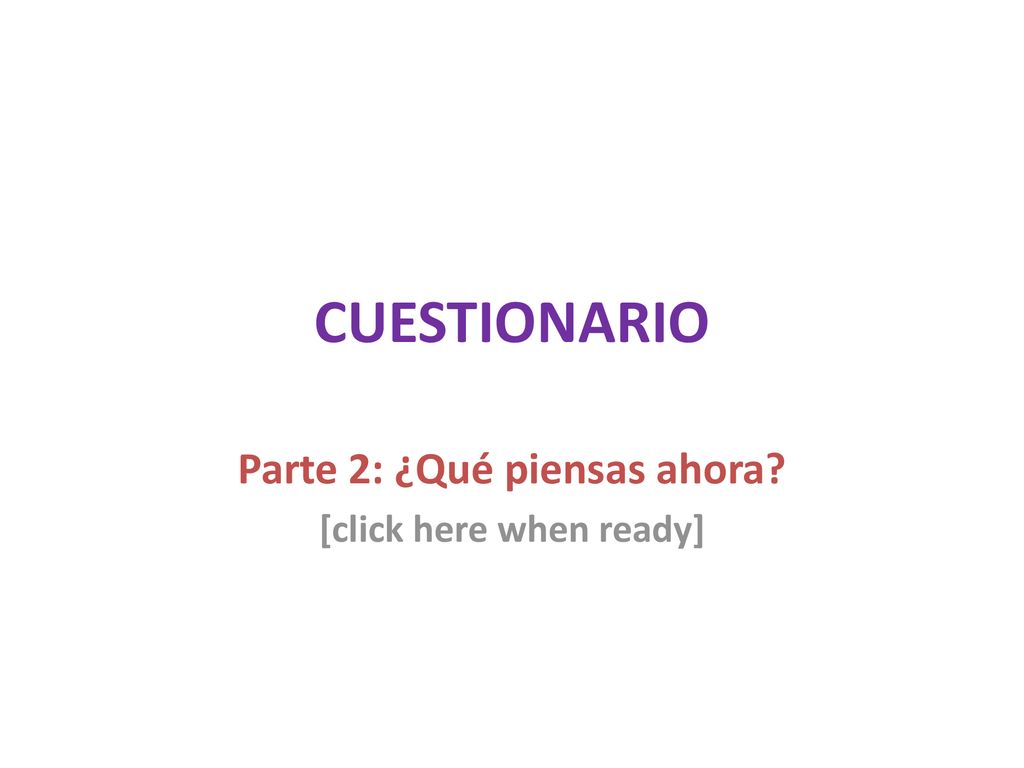 Parte 2: ¿Qué piensas ahora [click here when ready]
