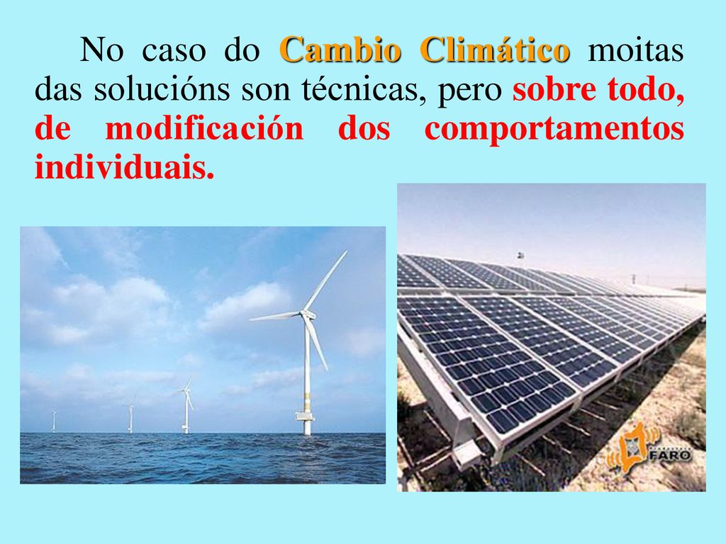 No caso do Cambio Climático moitas das solucións son técnicas, pero sobre todo, de modificación dos comportamentos individuais.