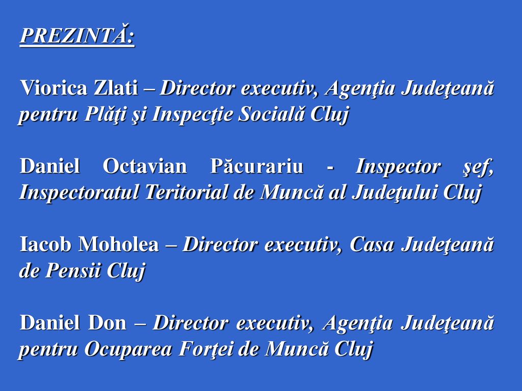 PREZINTǍ: Viorica Zlati – Director executiv, Agenţia Judeţeană pentru Plǎţi şi Inspecţie Socialǎ Cluj.