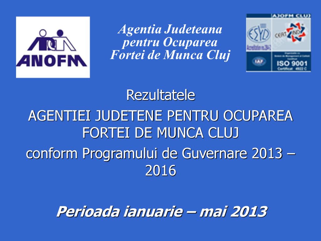 Rezultatele AGENTIEI JUDETENE PENTRU OCUPAREA FORTEI DE MUNCA CLUJ conform Programului de Guvernare 2013 – 2016 Perioada ianuarie – mai 2013