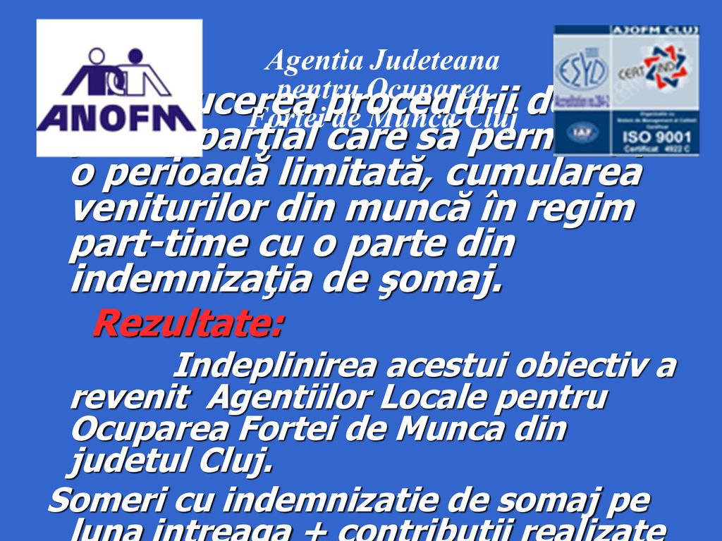 Introducerea procedurii de şomaj parţial care să permită, pe o perioadă limitată, cumularea veniturilor din muncă în regim part-time cu o parte din indemnizaţia de şomaj.