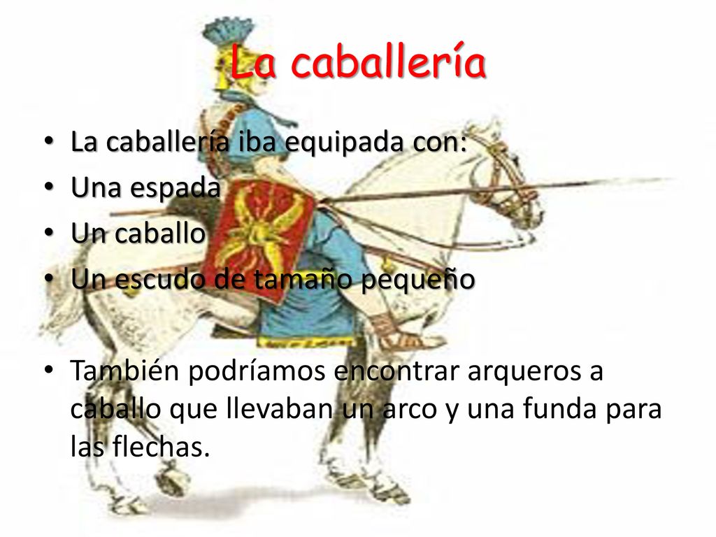 La caballería La caballería iba equipada con: Una espada Un caballo