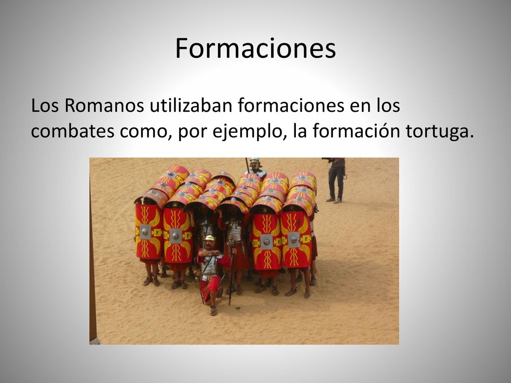 Formaciones Los Romanos utilizaban formaciones en los combates como, por ejemplo, la formación tortuga.