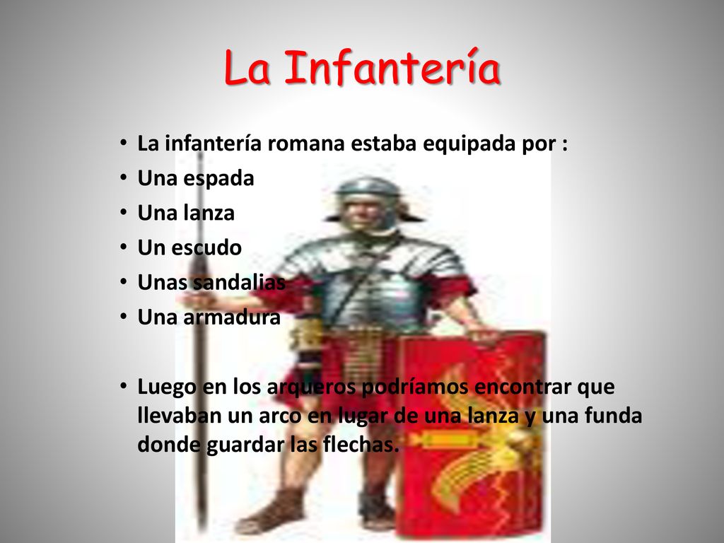 La Infantería La infantería romana estaba equipada por : Una espada