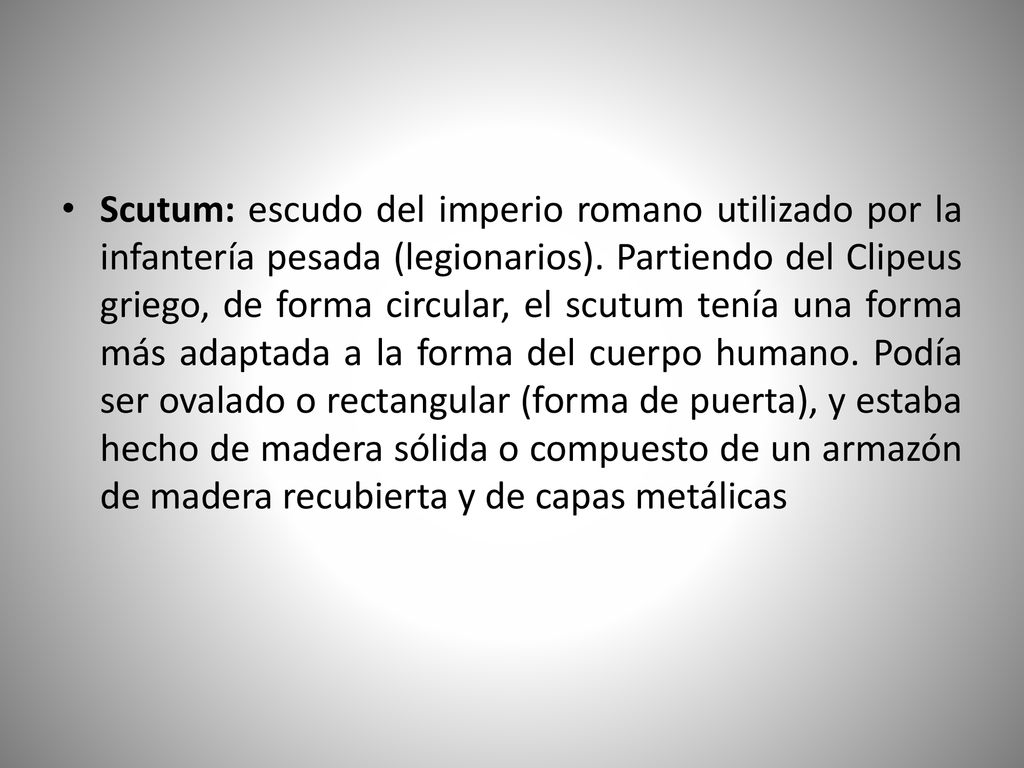 Scutum: escudo del imperio romano utilizado por la infantería pesada (legionarios).