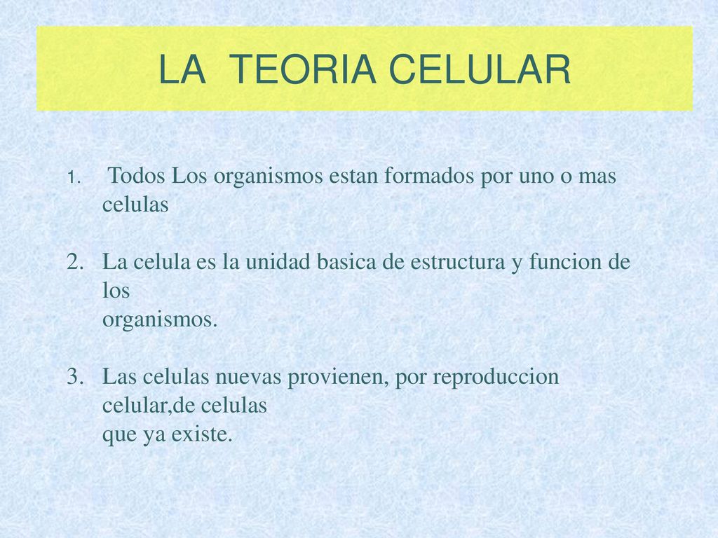 LA TEORIA CELULAR Todos Los organismos estan formados por uno o mas celulas. La celula es la unidad basica de estructura y funcion de los.