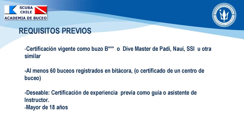 REQUISITOS PREVIOS Certificación vigente como buzo B*** o Dive Master de Padi, Naui, SSI u otra similar.