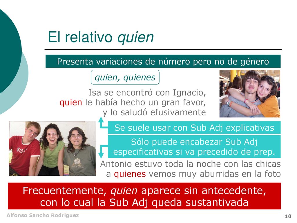 El relativo quien Presenta variaciones de número pero no de género. quien, quienes.