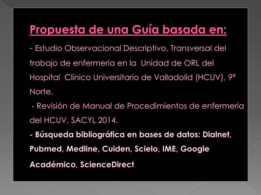 Propuesta de una Guía basada en: - Estudio Observacional Descriptivo, Transversal del trabajo de enfermería en la Unidad de ORL del Hospital Clínico Universitario de Valladolid (HCUV), 9ª Norte.