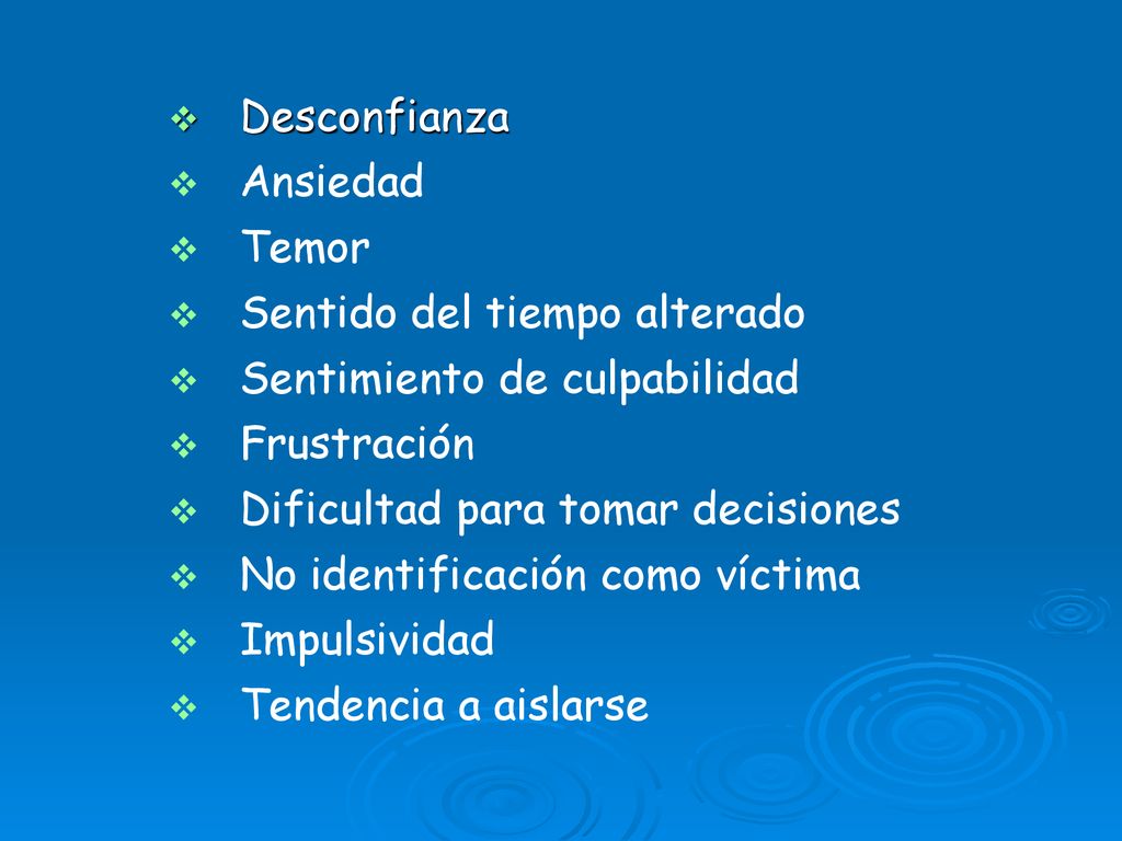 Desconfianza Ansiedad. Temor. Sentido del tiempo alterado. Sentimiento de culpabilidad. Frustración.