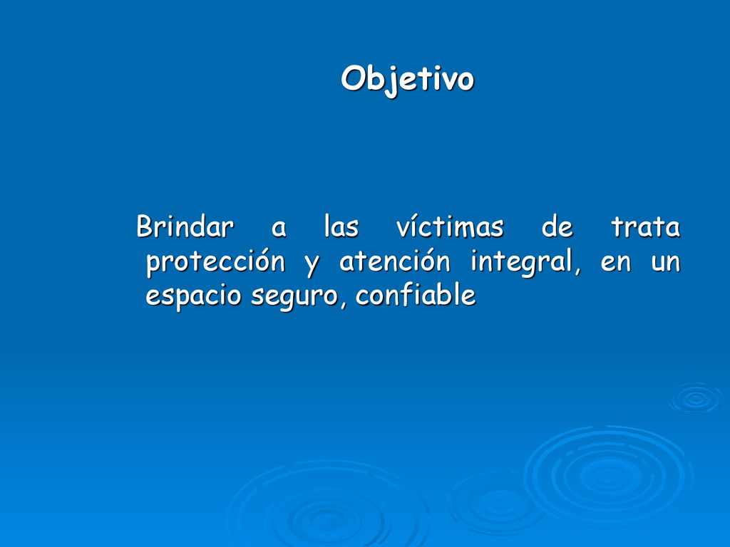 Objetivo Brindar a las víctimas de trata protección y atención integral, en un espacio seguro, confiable.