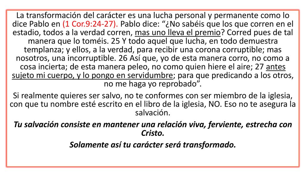 La transformación del carácter es una lucha personal y permanente como lo dice Pablo en (1 Cor.9:24-27).