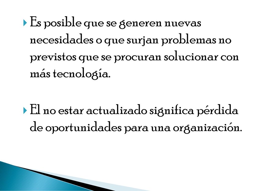 Es posible que se generen nuevas necesidades o que surjan problemas no previstos que se procuran solucionar con más tecnología.