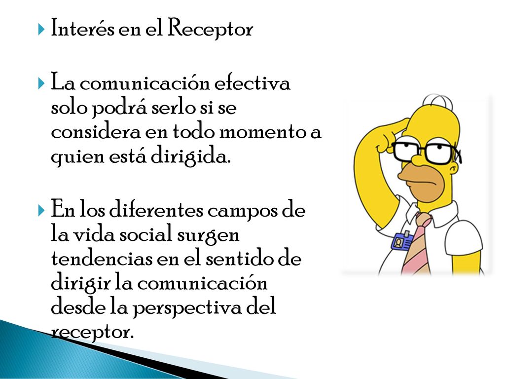 Interés en el Receptor La comunicación efectiva solo podrá serlo si se considera en todo momento a quien está dirigida.