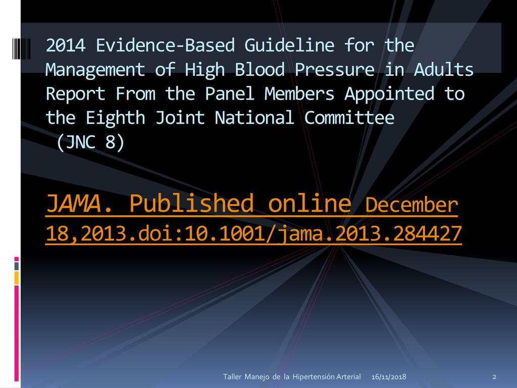 2014 Evidence-Based Guideline for the Management of High Blood Pressure in Adults Report From the Panel Members Appointed to the Eighth Joint National Committee (JNC 8) JAMA. Published online December 18,2013.doi: /jama
