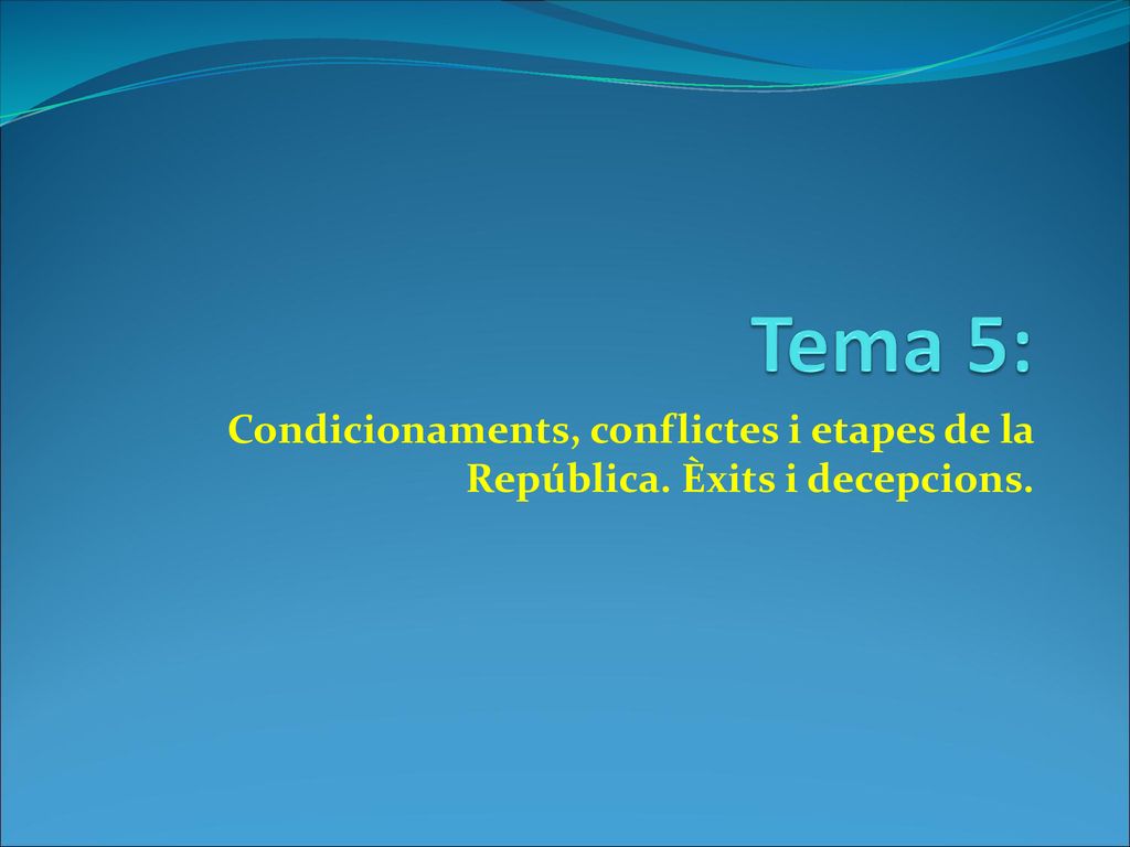 Tema 5: Condicionaments, conflictes i etapes de la República. Èxits i decepcions.