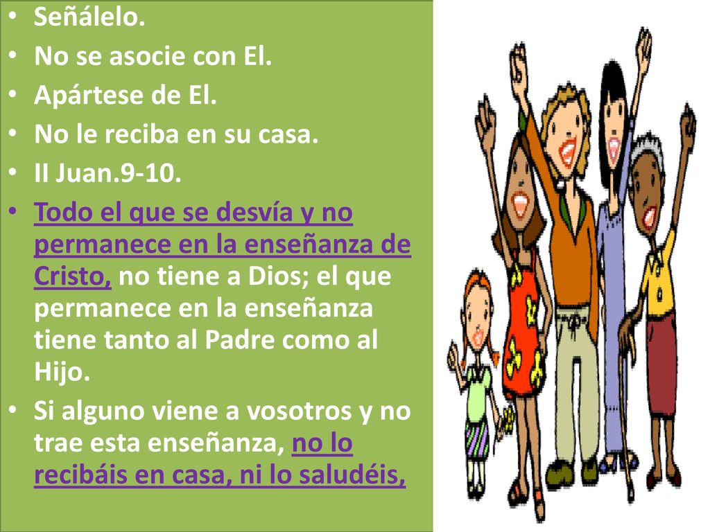 Señálelo. No se asocie con El. Apártese de El. No le reciba en su casa. II Juan