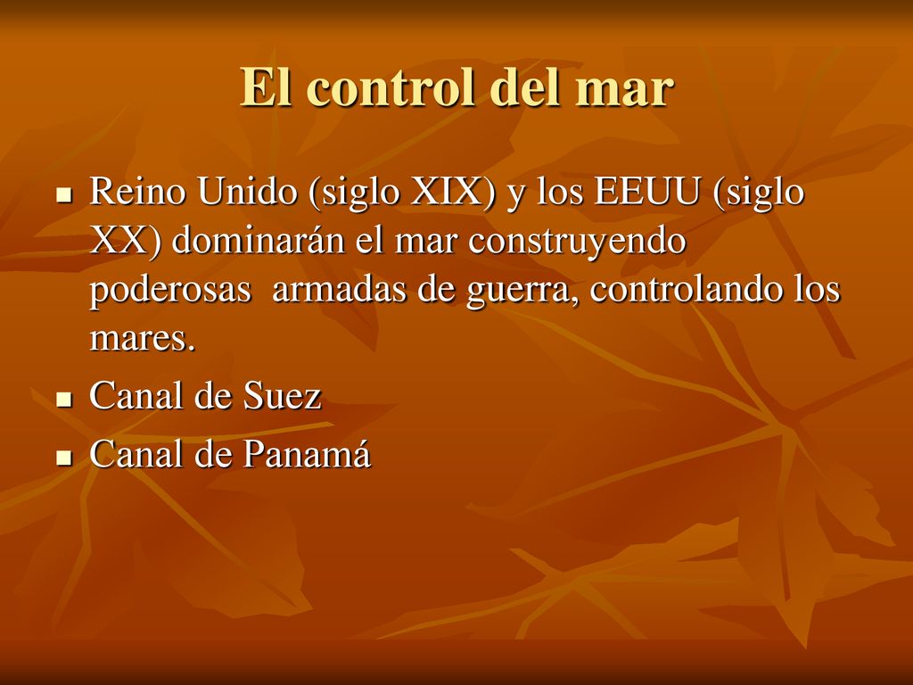 El control del mar Reino Unido (siglo XIX) y los EEUU (siglo XX) dominarán el mar construyendo poderosas armadas de guerra, controlando los mares.