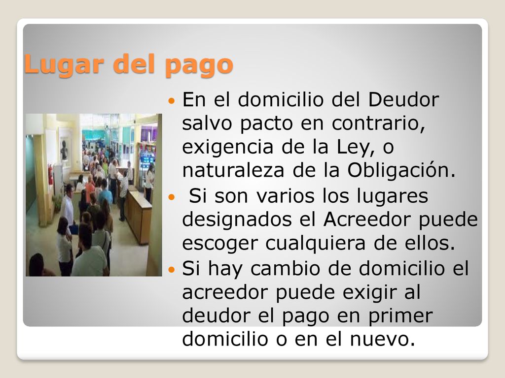 Lugar del pago En el domicilio del Deudor salvo pacto en contrario, exigencia de la Ley, o naturaleza de la Obligación.