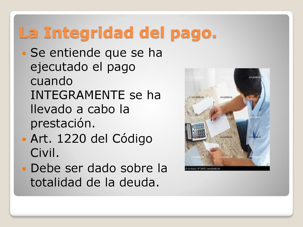 La Integridad del pago. Se entiende que se ha ejecutado el pago cuando INTEGRAMENTE se ha llevado a cabo la prestación.