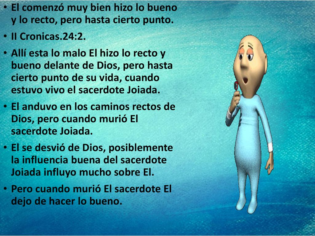 El comenzó muy bien hizo lo bueno y lo recto, pero hasta cierto punto.