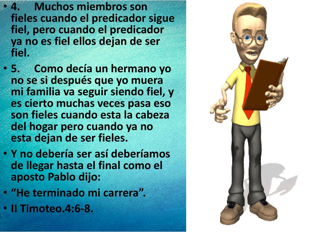 4. Muchos miembros son fieles cuando el predicador sigue fiel, pero cuando el predicador ya no es fiel ellos dejan de ser fiel.