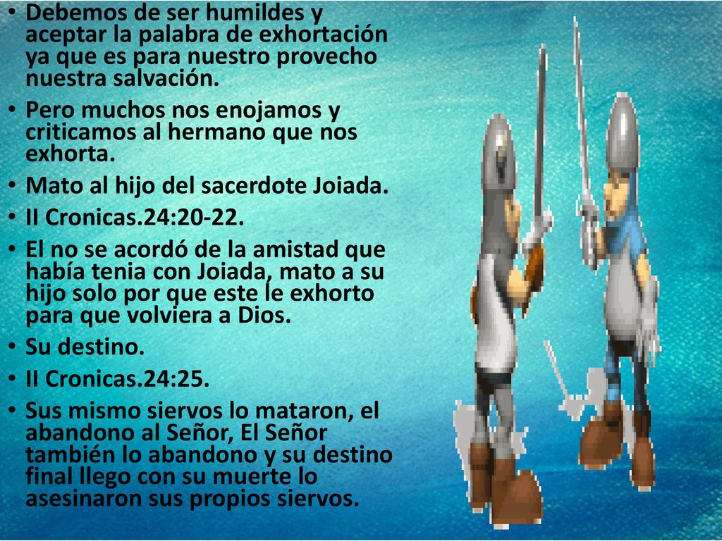 Debemos de ser humildes y aceptar la palabra de exhortación ya que es para nuestro provecho nuestra salvación.