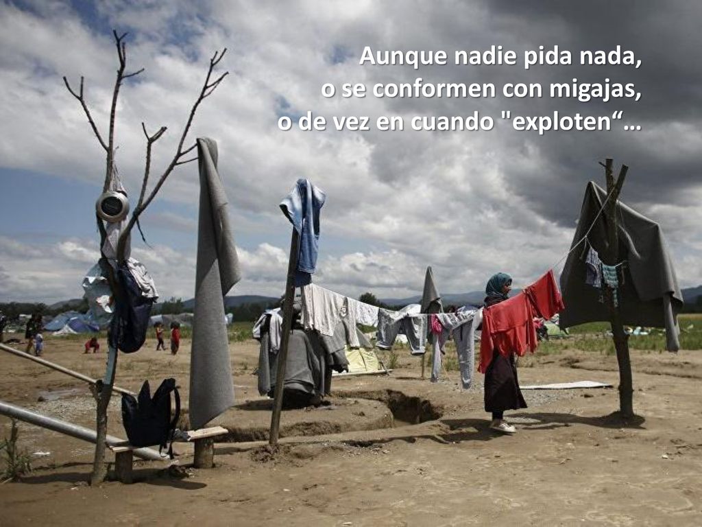 Aunque nadie pida nada, o se conformen con migajas, o de vez en cuando exploten …